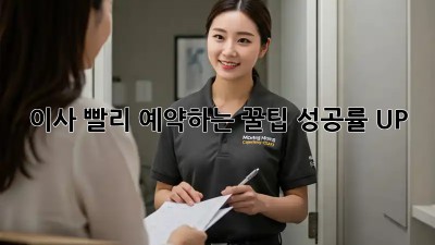 이사, 빨리 예약하는 꿀팁! 성공률 UP!